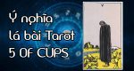 Ý nghĩa lá bài 5 of Cup trong Tarot