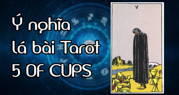 Ý nghĩa lá bài 5 of Cup trong Tarot