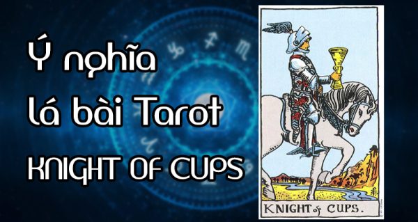 Ý nghĩa lá bài Knight of Cups trong Tarot