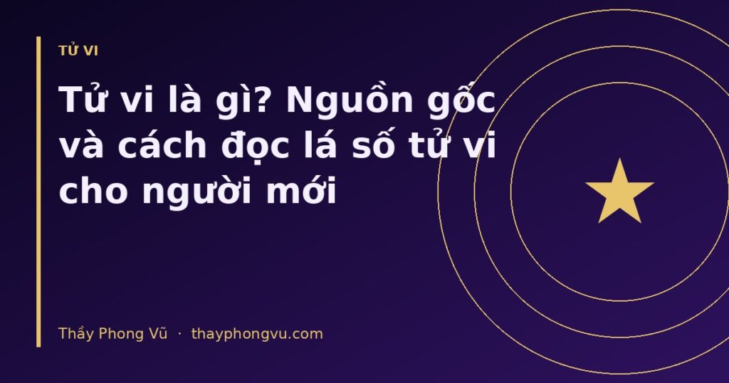 Tử vi là gì? Nguồn gốc và cách đọc lá số tử vi cho người mới