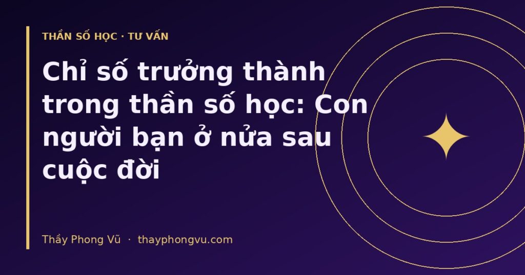 Chỉ số trưởng thành trong thần số học: Con người bạn ở nửa sau cuộc đời