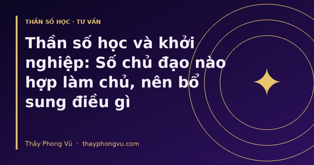 Thần số học và khởi nghiệp: Số chủ đạo nào hợp làm chủ, nên bổ sung điều gì