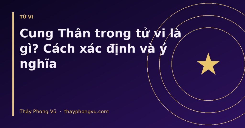 Cung Thân trong tử vi là gì? Cách xác định và ý nghĩa