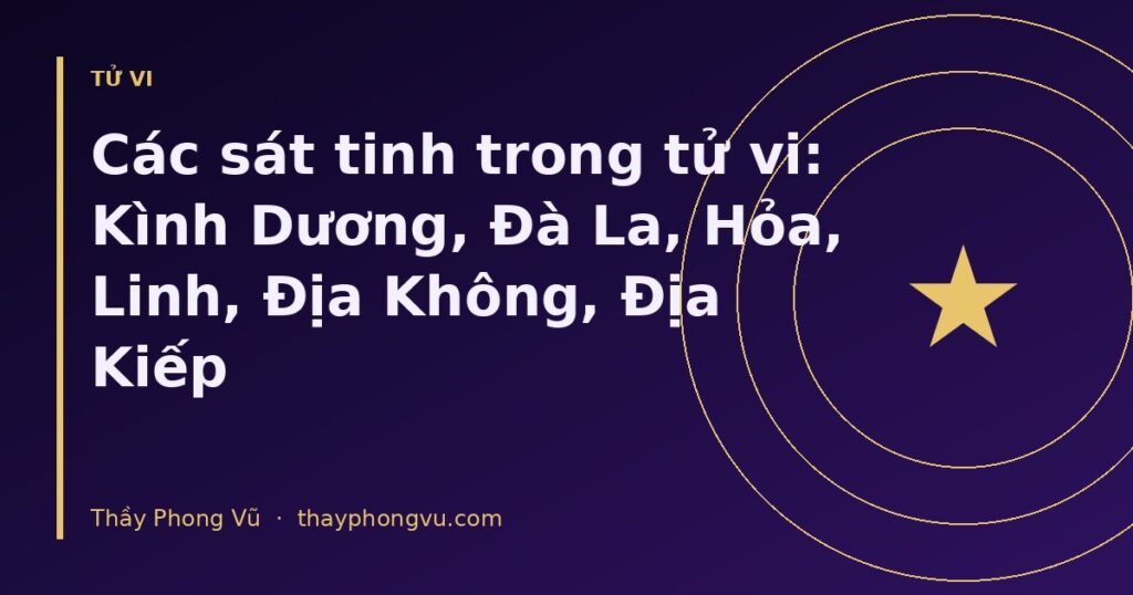 Các sát tinh trong tử vi: Kình Dương, Đà La, Hỏa, Linh, Địa Không, Địa Kiếp