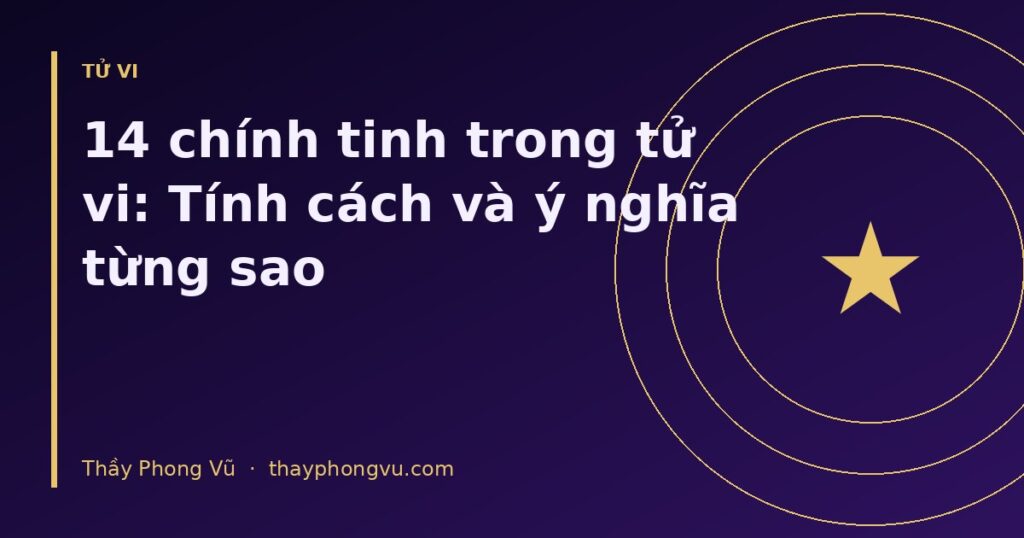 14 chính tinh trong tử vi: Tính cách và ý nghĩa từng sao