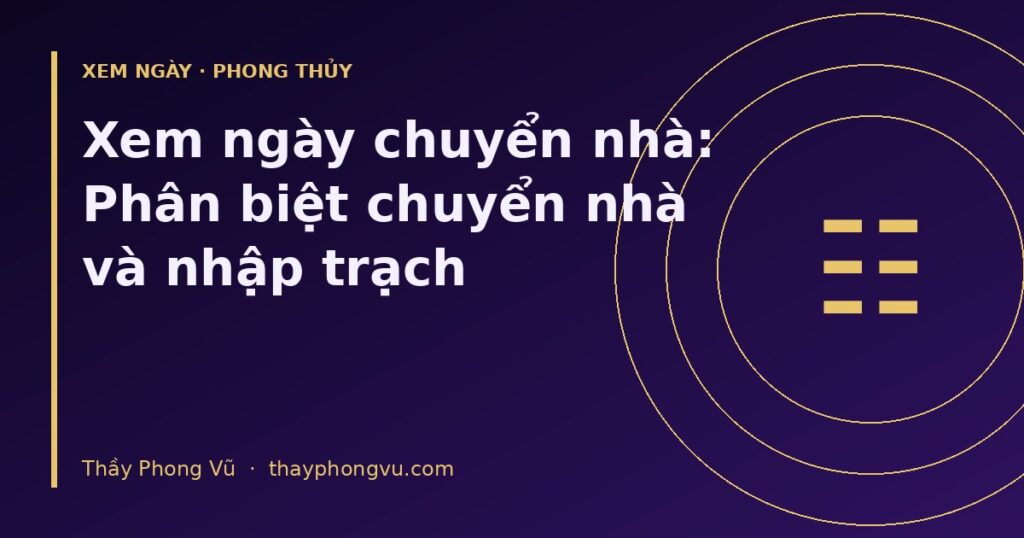 Xem ngày chuyển nhà: Phân biệt chuyển nhà và nhập trạch