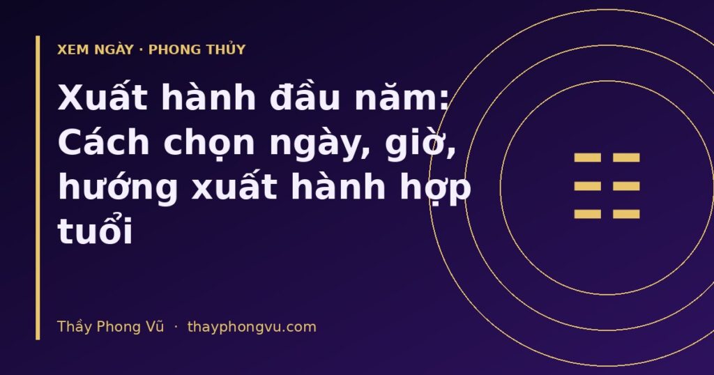 Xuất hành đầu năm: Cách chọn ngày, giờ, hướng xuất hành hợp tuổi