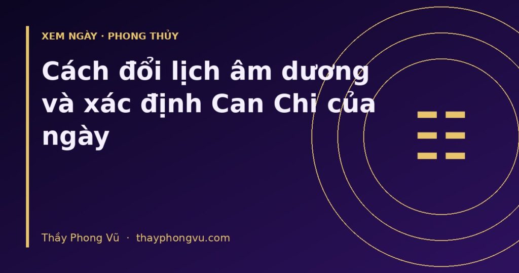 Cách đổi lịch âm dương và xác định Can Chi của ngày