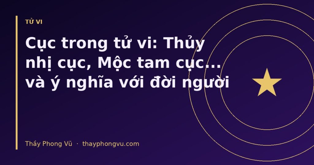 Cục trong tử vi: Thủy nhị cục, Mộc tam cục... và ý nghĩa với đời người