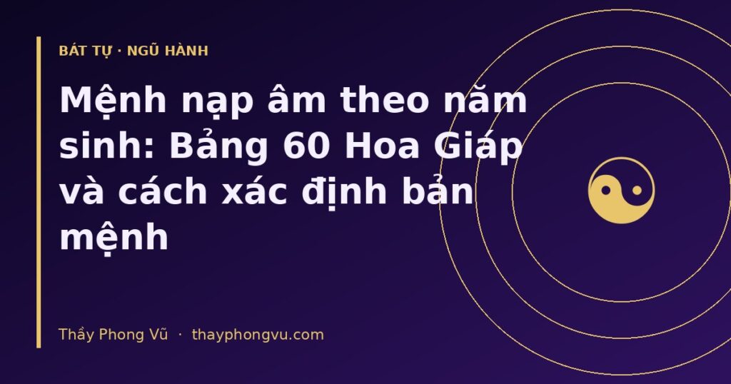 Mệnh nạp âm theo năm sinh: Bảng 60 Hoa Giáp và cách xác định bản mệnh