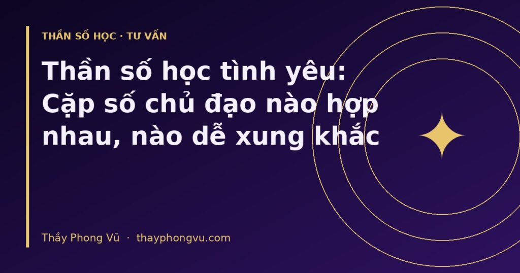 Thần số học tình yêu: Cặp số chủ đạo nào hợp nhau, nào dễ xung khắc