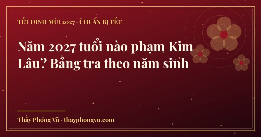 Năm 2027 tuổi nào phạm Kim Lâu? Bảng tra theo năm sinh