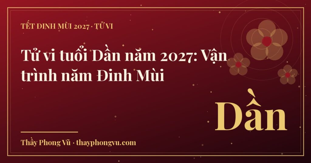 Tử vi tuổi Dần năm 2027: Vận trình năm Đinh Mùi