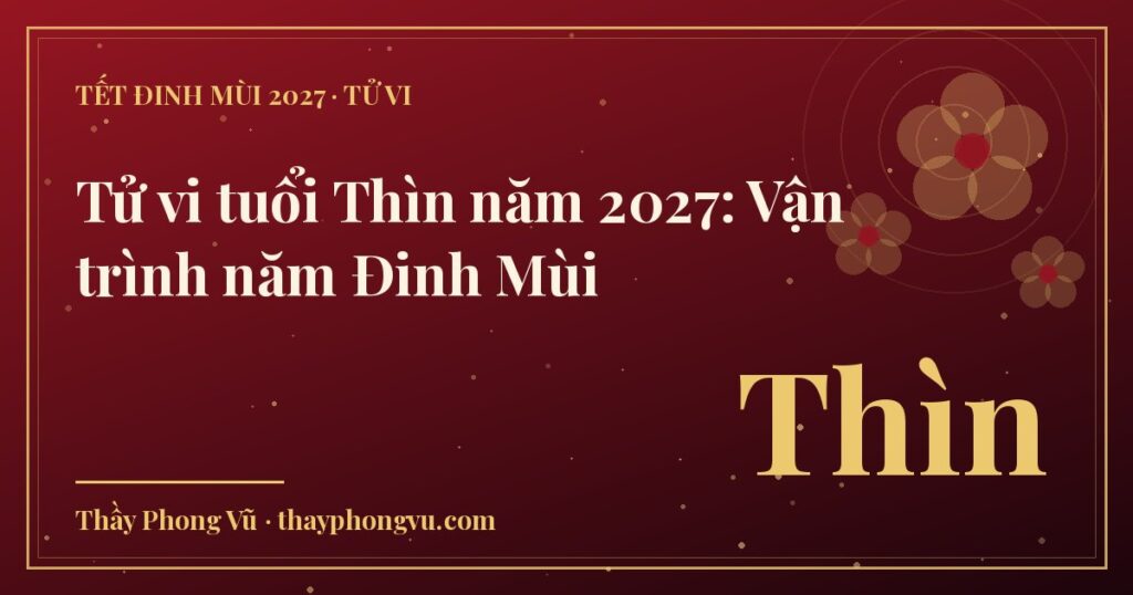 Tử vi tuổi Thìn năm 2027: Vận trình năm Đinh Mùi