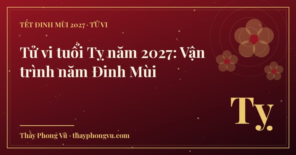 Tử vi tuổi Tỵ năm 2027: Vận trình năm Đinh Mùi