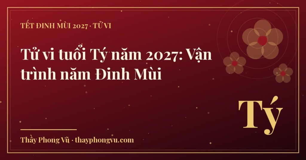 Tử vi tuổi Tý năm 2027: Vận trình năm Đinh Mùi